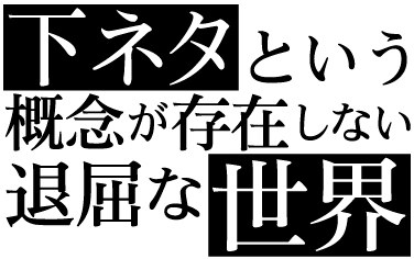 下ネタという概念が存在しない退屈な世界